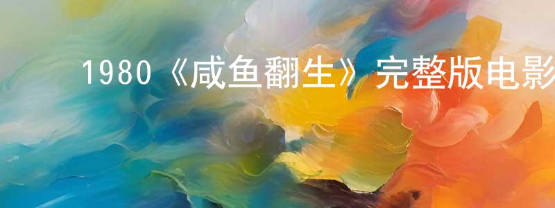 影视迷陈亮宏的个人博客,1980《咸鱼翻生》完整版电影/在线观看/百度云-美剧天堂